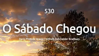 530 - O SÁBADO CHEGOU - HINÁRIO ADVENTISTA