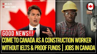 GOOD NEWS!! Come to Canada as a CONSTRUCTION WORKER Without IELTS & Proof Funds | Jobs in Canada