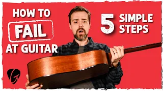 How To FAIL at Guitar in 5 Simple Steps!