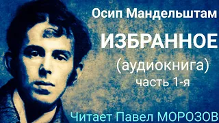 Осип Мандельштам. ИЗБРАННОЕ. Часть 1-я. (аудиокнига лучших стихотворений). Читает Павел Морозов