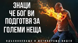 САМО АКО ЗНАЕШЕ ЧЕ БОГ ТЕ ПОДГОТВЯ ЗА НЕЩО ГОЛЯМО