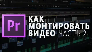 КАК МОНТИРОВАТЬ ВИДЕО | Adobe Premiere Pro Урок #2