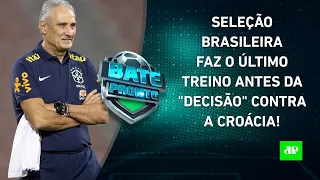 É AMANHÃ! Brasil faz ÚLTIMO TREINO antes de ENFRENTAR a Croácia nas QUARTAS da Copa! | BATE PRONTO