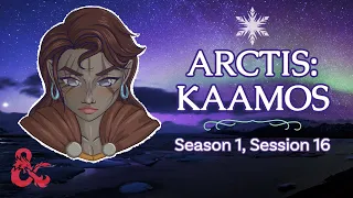 Arctis Kaamos Season 1 || Session 16: Obsession [Dungeons and Dragons 5E Liveplay]