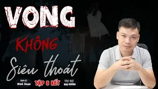 [TẬP 8 KẾT] Vong Không Siêu Thoát 😱 Truyện Ma Có Thật Đình Soạn Kể Thấy Sợ