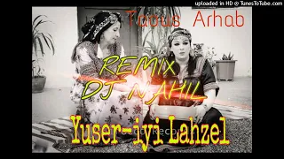 TAOUS ARHAB ★♫ Yuser-iyi Lahzel ★♫ REMIX DJ NAHIL ⵣ