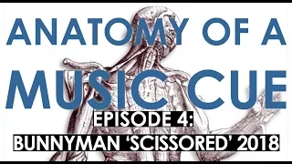 Anatomy of a Music Cue Ep. 4 Bunnyman 'Scissored' 2018