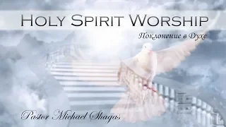 HOLY SPIRIT WORSHIP / ПОКЛОНЕНИЕ В ДУХЕ - Михаэль Шагас (Michael Shagas) 2018