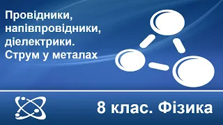 Урок №16. Провідники, напівпровідники, діелектрики. Струм у металах (8 клас. Фізика)