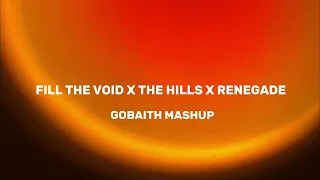 Fill The Void x The Hills X Renegade (GOBAITH MASHUP)