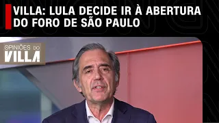 Villa: Lula decide ir à abertura do Foro de São Paulo | OPINIÕES DO VILLA - 28/06/2023