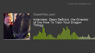 Interview: Dean DeBlois, the Director of the How To Train Your Dragon Trilogy