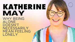 Why being alone doesn’t necessarily mean feeling lonely | Katherine May on Happy Place Podcast