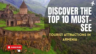 Discover The Top 10 Must-See Tourist Attractions In Armenia.