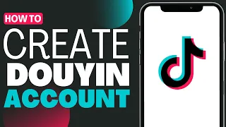 How To Create Douyin Account - Full Guide 2023