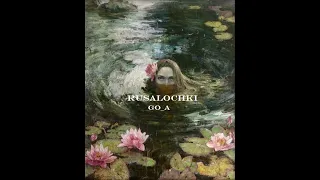 GO_A / RUSALOCHKI / SLOWED AND REVERB