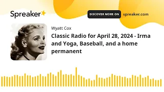 Classic Radio for April 28, 2024 - Irma and Yoga, Baseball, and a home permanent