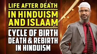 Life After Death in Hinduism and Islam ‐ Cycle of Birth, Death and Rebirth in Hinduism - Zakir Naik