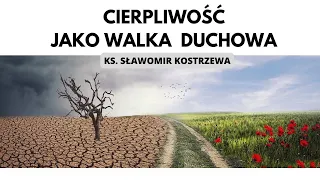 Cierpliwość jako walka duchowa - ks. Sławomir Kostrzewa