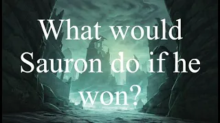 What would Sauron do if he won?