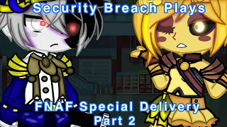 [FNaF] Security Breach Plays FNaF Special Delivery || Part 2 || My AU ||