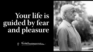 Your life is guided by fear and pleasure | Krishnamurti