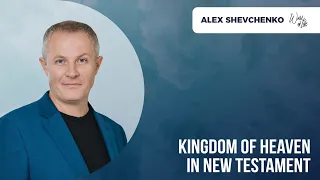 Kingdom of Heaven in New Testament I Alex Shevchenko I January 15, 2023