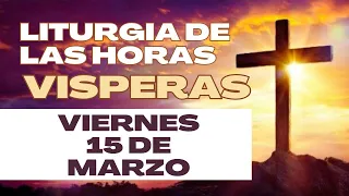 Vísperas de hoy Viernes 15 de Marzo de 2024 - Liturgia de las Horas - Oración de la Tarde.