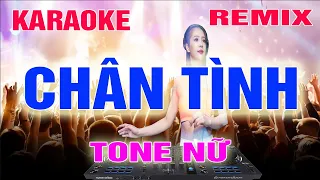 Chân Tình Karaoke Remix Tone Nữ Dj Cực Sung 2022