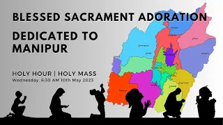 Holy Adoration Dedicated to Manipur - 10th May 2023 6:30 AM