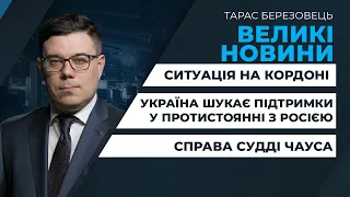 Україна шукає підтримки | Ситуація на кордоні | Справа Чауса | ВЕЛИКІ НОВИНИ з Тарасом Березовцем