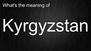 What Does "Kyrgyzstan" Mean? Learn the Standard Pronunciation!