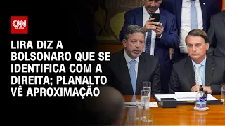 Lira diz a Bolsonaro que se identifica com a direita; Planalto vê aproximação | BASTIDORES CNN