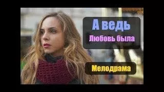 ПРЕМЬЕРА взорвала мир! А ВЕДЬ ЛЮБОВЬ БЫЛА Русские мелодрамы 2017 НОВИНКИ HD 1080