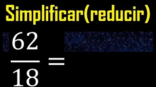 simplificar 62/18 simplificado, reducir fracciones a su minima expresion simple irreducible