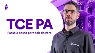 Concurso TCE PA: Passo a passo para sair do zero!