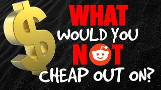 REDDIT Discussion - What is Something You Would NOT CHEAP OUT ON?