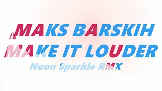 Maks Barskih - Make it louder (Neon Sparkle remix)