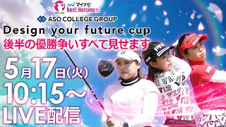 【5/17(火)10時15分〜YouTubeLIVE配信】マイナビネクストヒロインゴルフツアー第3戦 ASO COLLEGE GROUP Design your future cup