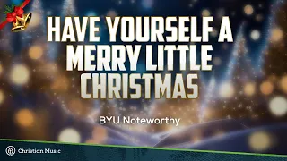 Have Yourself a Merry Little Christmas - BYU Noteworthy  (Lyrics)