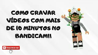 TUTORIAL-COMO GRAVAR VÍDEOS COM MAIS DE 10 MINUTOS NO BANDICAM!!