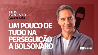 UM POUCO DE TUDO NA PERSEGUIÇÃO A BOLSONARO