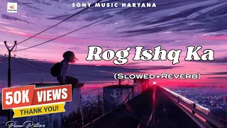 Rog ISHQ KA (Slowed+Reverb) | Haryanavi Songs 2017 | Mandeep Rana,Anjali Raghav |SONY MUSIC HARYANA