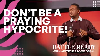 Don't Be A Praying Hypocrite! | Apostle Arome Osayi