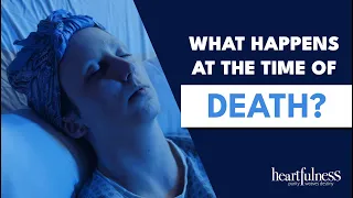 What Happens At The Time Of Death ? | Stages Of Death Revealed | Heartfulness Meditation