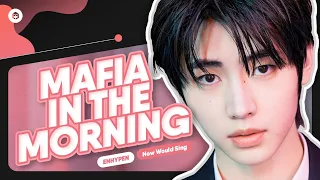 How Would ENHYPEN sing '마.피.아. (Mafia) In the Morning' (ITZY) | Line Distribution