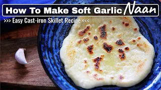 How To Make Soft Garlic Naan Bread W/O Oven (Easy Cast-iron Skillet Recipe)