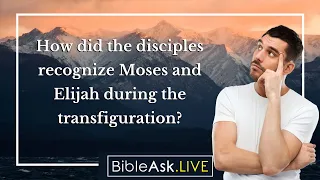 How did the disciples recognize Moses and Elijah during the transfiguration?