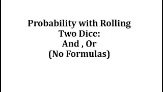 Probability with Rolling Two Dice: And , Or (No Formulas)