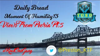 Daily Bread | Moment Of Humility #13 | Views From Peoria Pt.5 - I asked for this… #RealOneGang 🌎🔐